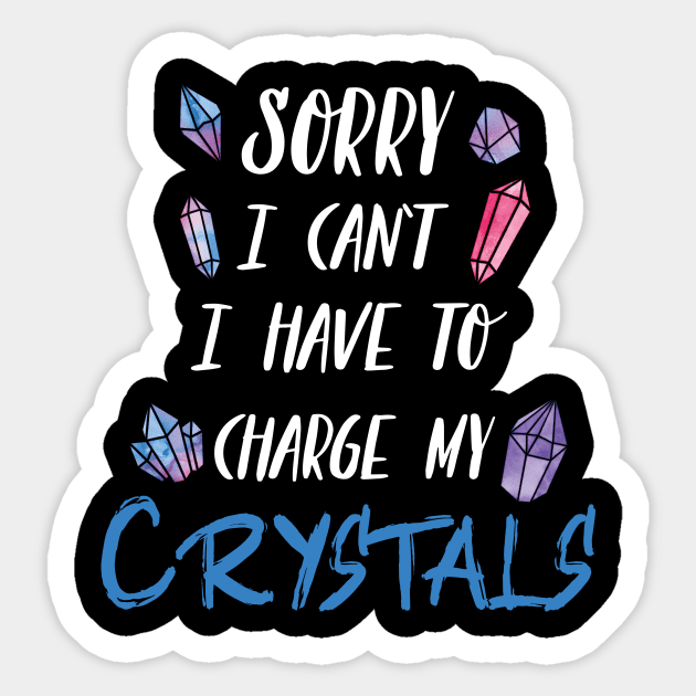 Sorry I Can't I Have To Charge My Crystals Sticker by Eugenex